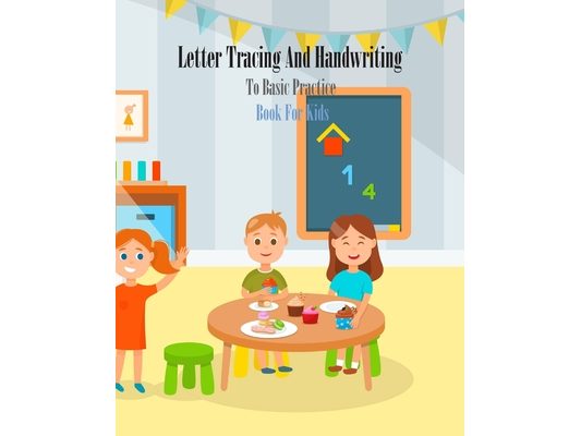 Letter Tracing And Handwriting To Basic Practice Book For Kids: Letter Tracing And Handwriting books for kids ages 3-5, Number tracing workbook, Numbe