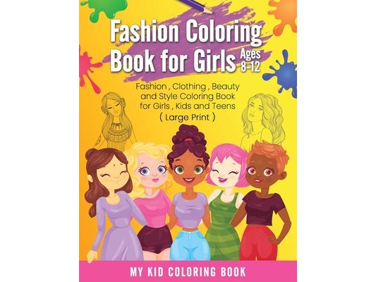 Fashion Coloring Book for Girls Ages 8-12: Fashion, Clothing, Beauty and Style Coloring Book for Girls, Kids and Teens ( Large Print )