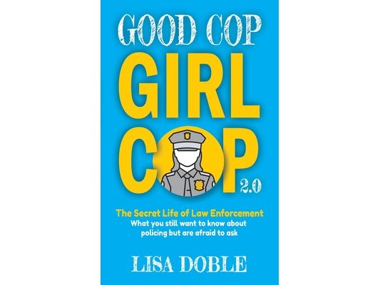 Good Cop Girl Cop 2.0: The Secret Life of Law Enforcement: What You Still Want To Know About Policing But Are Afraid To Ask
