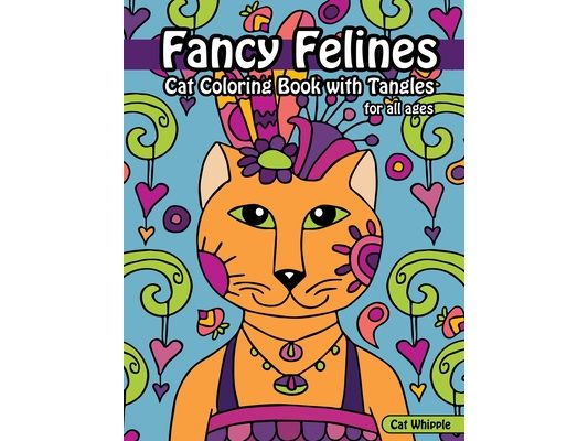 Fancy Felines Cat Coloring Book with Tangles: coloring books for tweens, creative cat coloring book with cats to color in and tangle patterns for all
