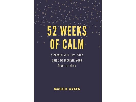 52 Weeks of Calm: A Proven Step-by-Step Guide to Increase Your Peace of Mind