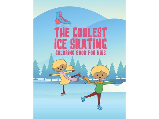 The Coolest Ice Skating Coloring Book For Kids: 25 Fun Designs For Boys And Girls - Perfect For Young Children