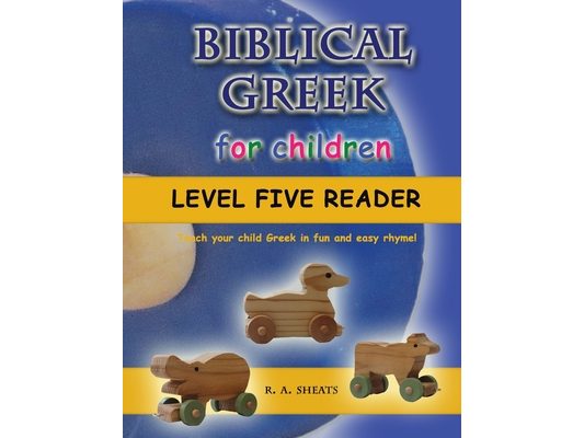 Biblical Greek for Children Level Five Reader: Teach your child Greek in fun and easy rhyme!