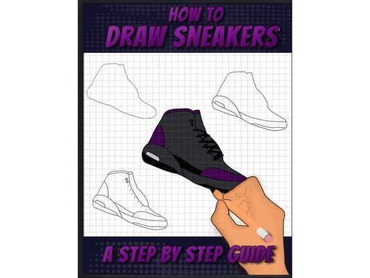 How To Draw Sneakers: A Step by Step Sneaker and Shoe themed Drawing Book For Adults, Teens, and Kids