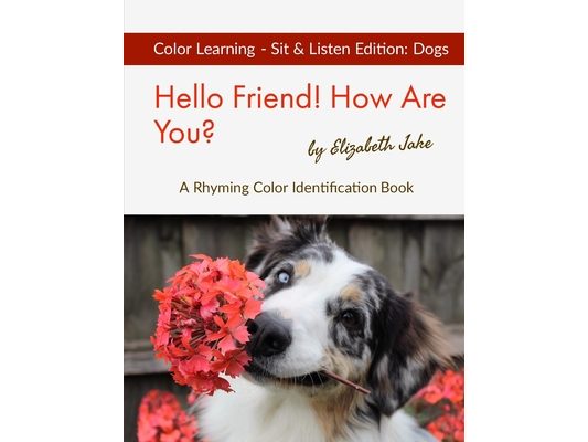 Hello Friend! How Are You? Color Learning Sit & Listen Edition: Dogs: A Rhyming Color Identification Book