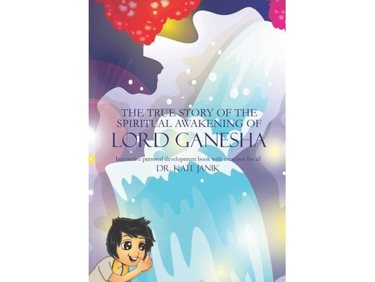 The True Story of the Spiritual Awakening of Lord Ganesha: Interactive personal development book with exercises for all