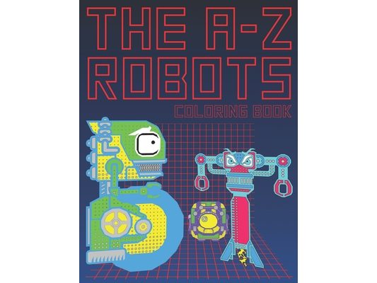 The A-Z Robots: The Learning Coloring Activity Large Size Book For Kids To Learn Alphabet Letters Robotic Art Design Cover