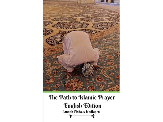 The Path to Islamic Prayer English Edition