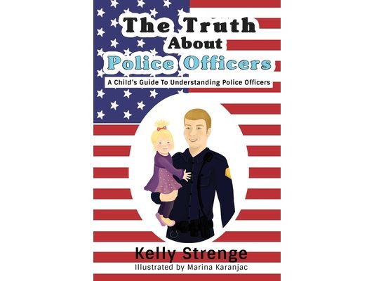 The Truth About Police Officers: A Child's Guide To Understanding Police Officers