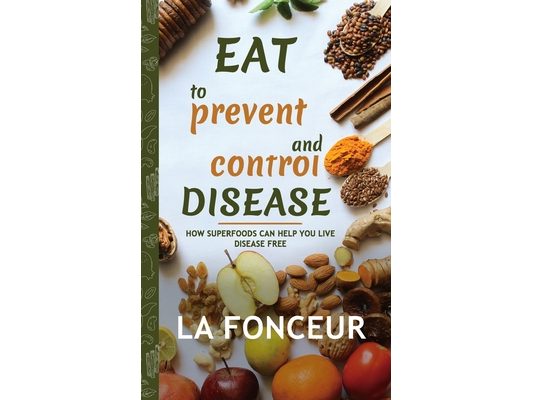 Eat to Prevent and Control Disease (Author Signed Copy) Full Color Print: How Superfoods Can Help You Live Disease Free