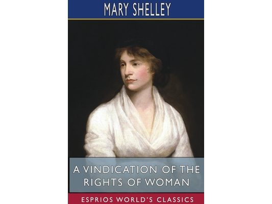 A Vindication of the Rights of Woman (Esprios Classics): With Strictures On Political And Moral Subjects