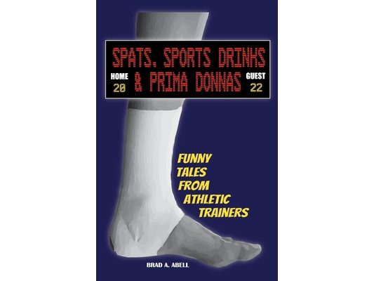 Spats, Sports Drinks & Prima Donnas: Funny Tales from Athletic Trainers