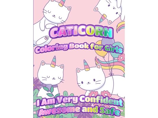Caticorn Coloring Book For Girls: I Am Very Confident Awesome And Safe Unique Single-Sided Pages For The Ultimate Caticorn Fan To Color