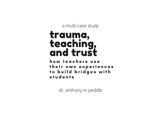 Trauma Informed Teaching: Impacting Classrooms: A Multi-Case Study