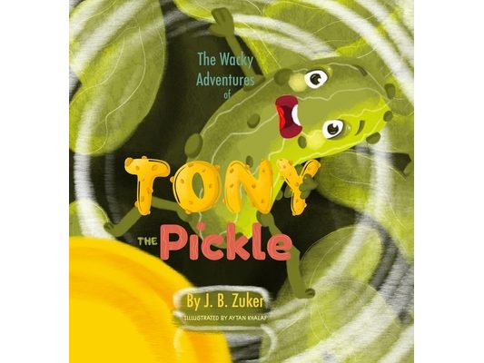 The Wacky Adventures of Tony The Pickle by J. B. Zuker: Children's Adventure Books by J. B. Zuker
