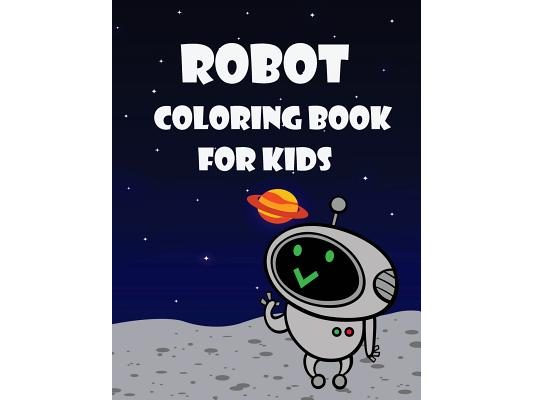 Robot Coloring Book For Kids: Kids Coloring Book with Fun, Easy, and Relaxing Coloring Pages (Children's coloring books)
