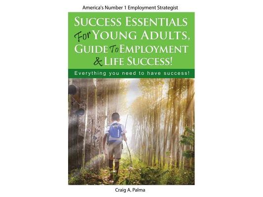 Success Essentials for Young Adults, Guide to Employment & Life success: Everything you need to have success