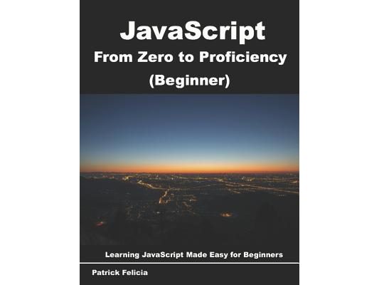JavaScript from Zero to Proficiency (Beginner): Learn Javascript for Beginners step-by-step
