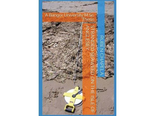 Stranded seaweed on the Isle of Anglesey: A Bangor University M.Sc. Thesis