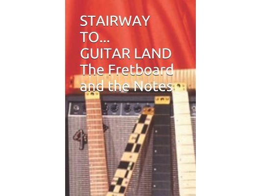 Stairway to Guitar Land: The Fretboard and Its Notes