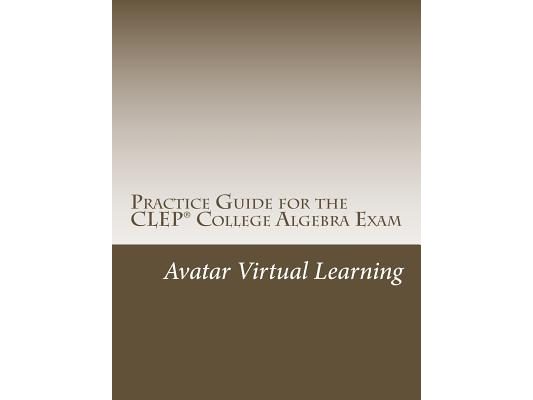 Practice Guide for the CLEP College Algebra Exam