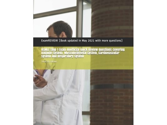 USMLE Step 1 Exam Unofficial Quick Review Questions covering Immune System, Musculoskeletal System, Cardiovascular System and Respiratory System: 2018
