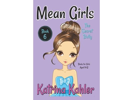 MEAN GIRLS - Book 6: The Secret Bully: Books for Girls aged 9-12
