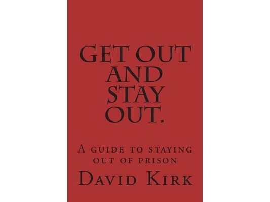 Get Out and Stay Out.: A Guide to Staying Out of Prison