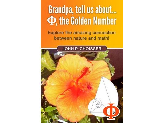 Grandpa, Tell Us About Phi, the Golden Number: Explore the amazing connection between nature and math!