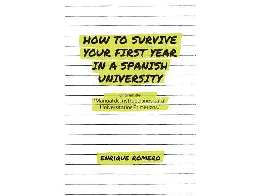 How to Survive Your First Year in a Spanish University: Manual de Instrucciones Para Universitarios Primerizos