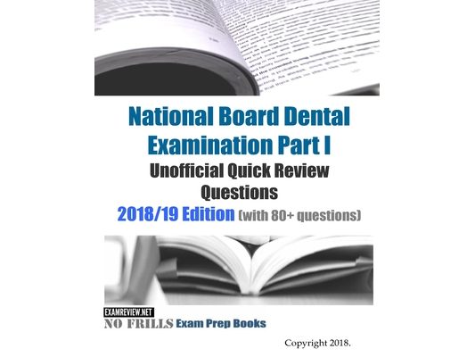 National Board Dental Examination Part 1 Unofficial Quick Review Questions: 2018/19 Edition (with 100+ questions)