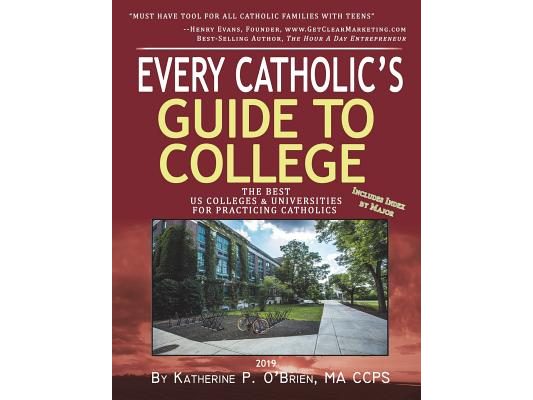 Every Catholic's Guide to College: The Best Colleges & Universities for Practicing Catholics, 2019