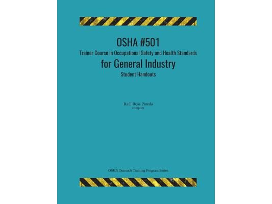 OSHA #501 Trainer Course in Occupational Safety and Health Standards for General Industry; Student Handouts