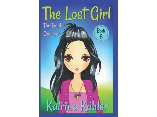 The Lost Girl - Book 6: The Final Outcome: Books for Girls Aged 9-12