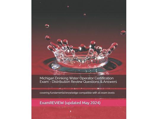 Michigan Drinking Water Operator Certification Exam - Distribution Review Questions & Answers: covering fundamental knowledge compatible with all exam