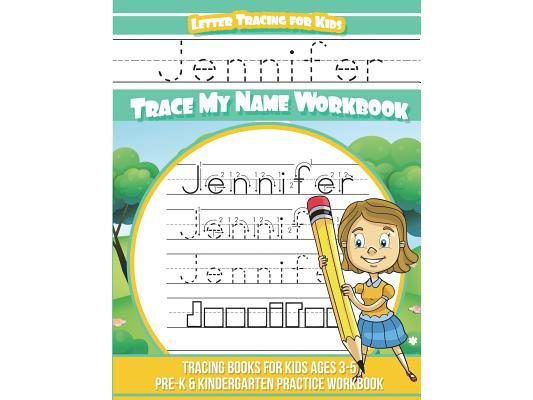 Jennifer Letter Tracing for Kids Trace my Name Workbook: Tracing Books for Kids ages 3 - 5 Pre-K & Kindergarten Practice Workbook
