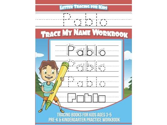 Pablo Letter Tracing for Kids Trace my Name Workbook: Tracing Books for Kids ages 3 - 5 Pre-K & Kindergarten Practice Workbook