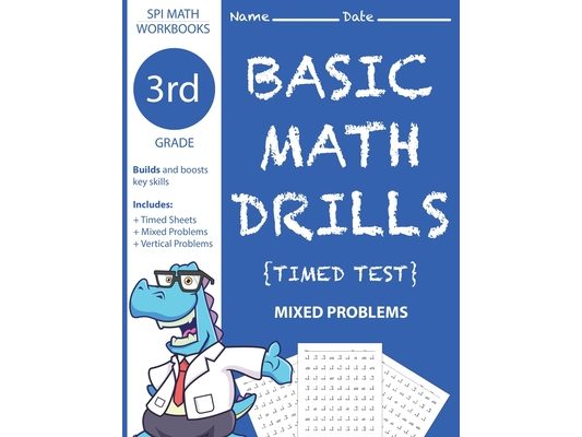 3rd Grade Basic Math Drills Timed Test: Builds and Boosts Key Skills Including Math Drills and Mixed Problem Worksheets . (SPI Math Workbooks) (Volume