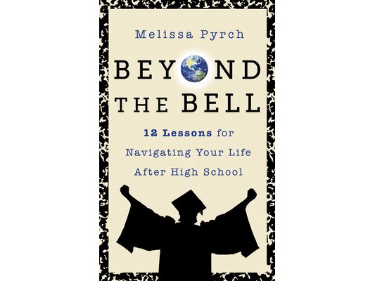 Beyond the Bell: 12 Lessons for Navigating Your Life After High School