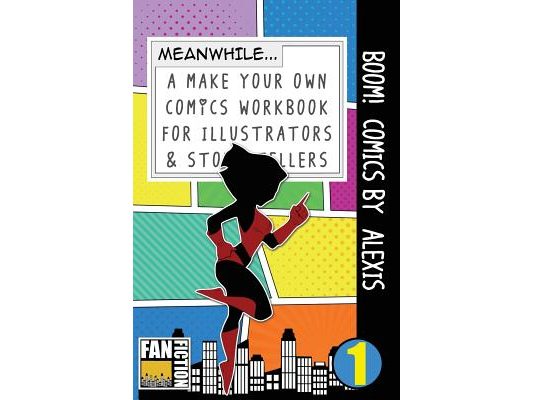 Boom! Comics by Alexis: A What Happens Next Comic Book for Budding Illustrators and Story Tellers