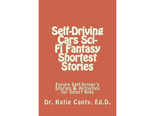 Self-Driving Cars Sci-Fi Fantasy Shortest Stories: Future Self-Driver's Stories & Activities for Smart Kids