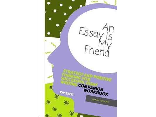 Companion Workbook, an Essay Is My Friend: Strategy and Positive Thinking for Successful Essay Writing