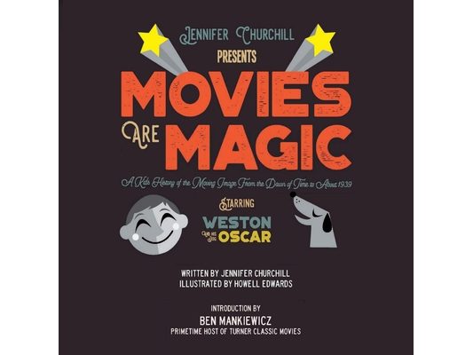 Movies Are Magic: A Kid's History of the Moving Image From the Dawn of Time to About 1939