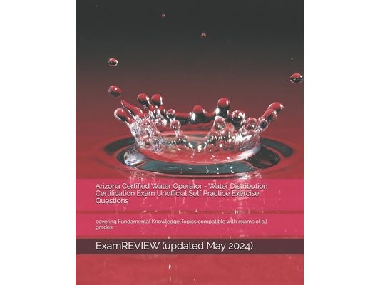 Arizona Certified Water Operator - Water Distribution Certification Exam Unofficial Self Practice Exercise Questions: covering Fundamental Knowledge T