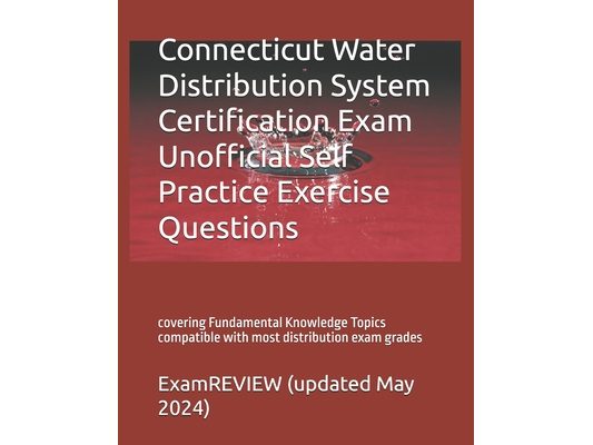Connecticut Water Distribution System Certification Exam Unofficial Self Practice Exercise Questions: covering Fundamental Knowledge Topics compatible