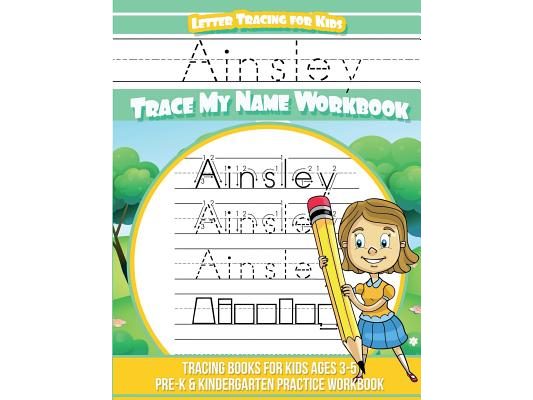 Ainsley Letter Tracing for Kids Trace my Name Workbook: Tracing Books for Kids ages 3 - 5 Pre-K & Kindergarten Practice Workbook