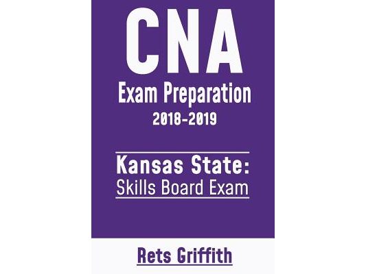 CNA Exam Preparation 2018-2019: Kansas State Skills Board Exam: CNA State Boards Exam Study guide