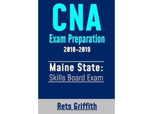 CNA Exam Preparation 2018-2019: Maine State Skills Board Exam: CNA State Boards Exam Study Guide