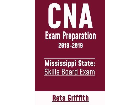 CNA Exam Preparation 2018-2019: Mississippi State Skills Board Exam: CNA State Boards Exam Study Guide