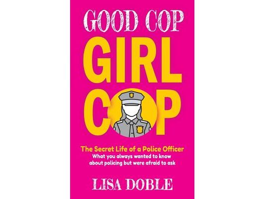 Good Cop Girl Cop: The Secret Life of a Police Officer: What you always wanted to know about policing but were afraid to ask